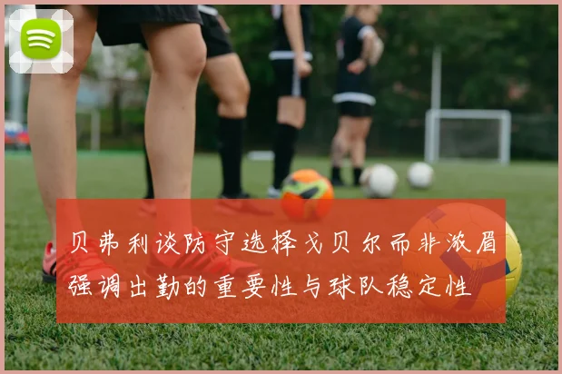 贝弗利谈防守选择戈贝尔而非浓眉强调出勤的重要性与球队稳定性