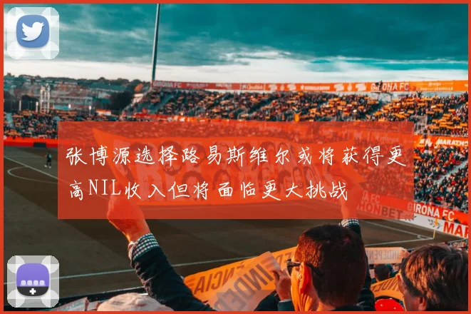 张博源选择路易斯维尔或将获得更高NIL收入但将面临更大挑战